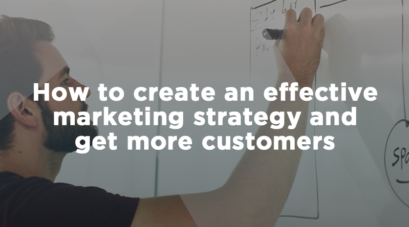 How to create an effective marketing strategy and get more customers