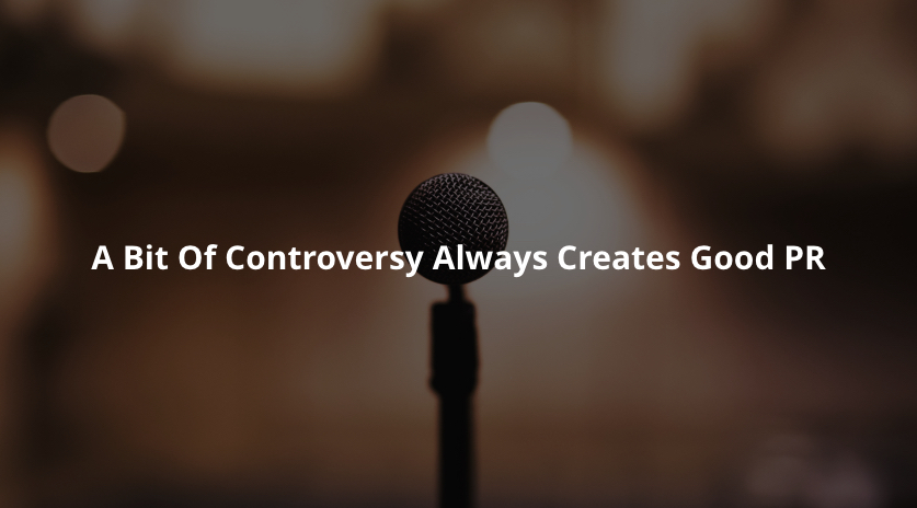 A bit of controversy always creates good PR