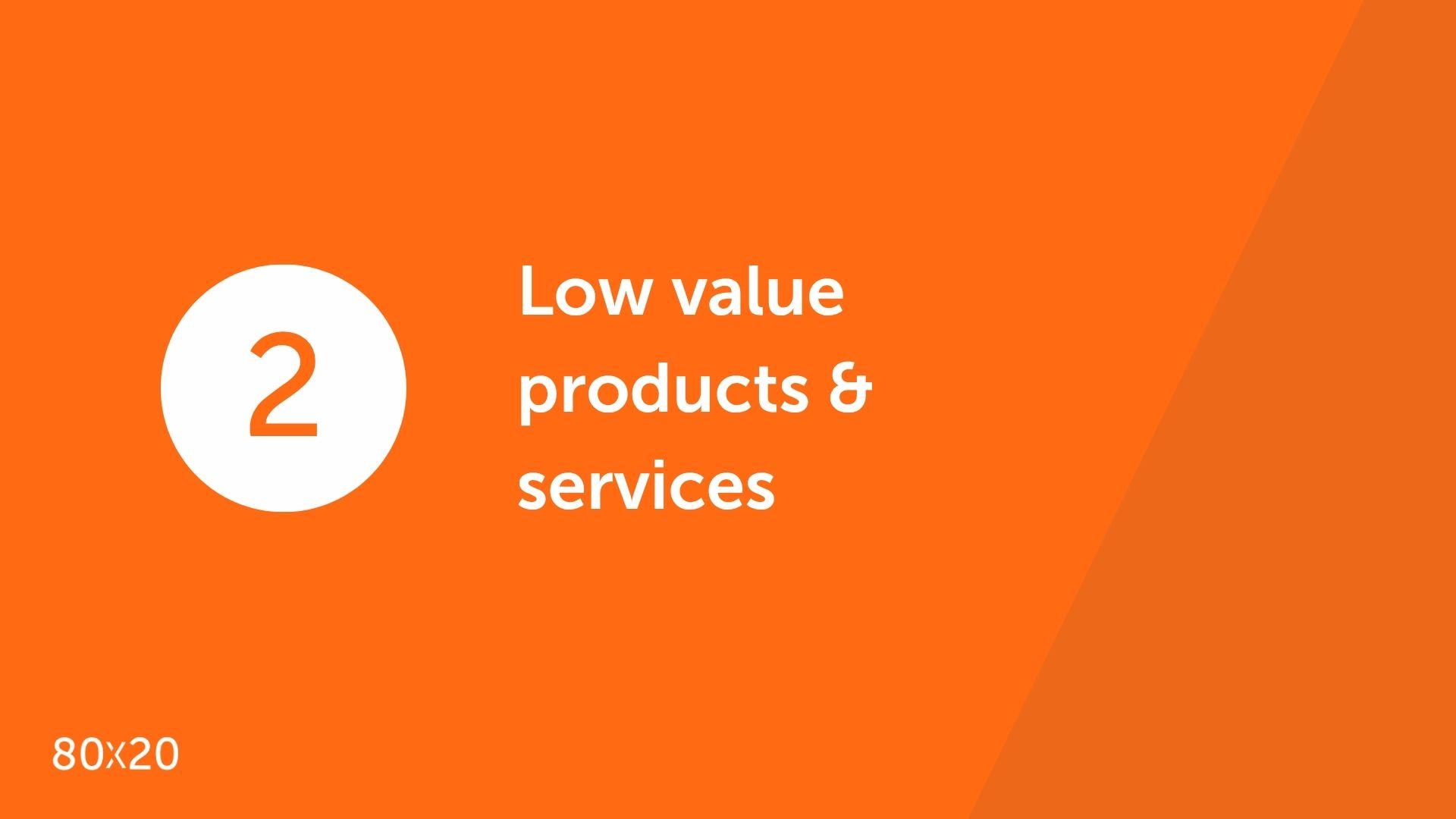 Say no to low value products and services